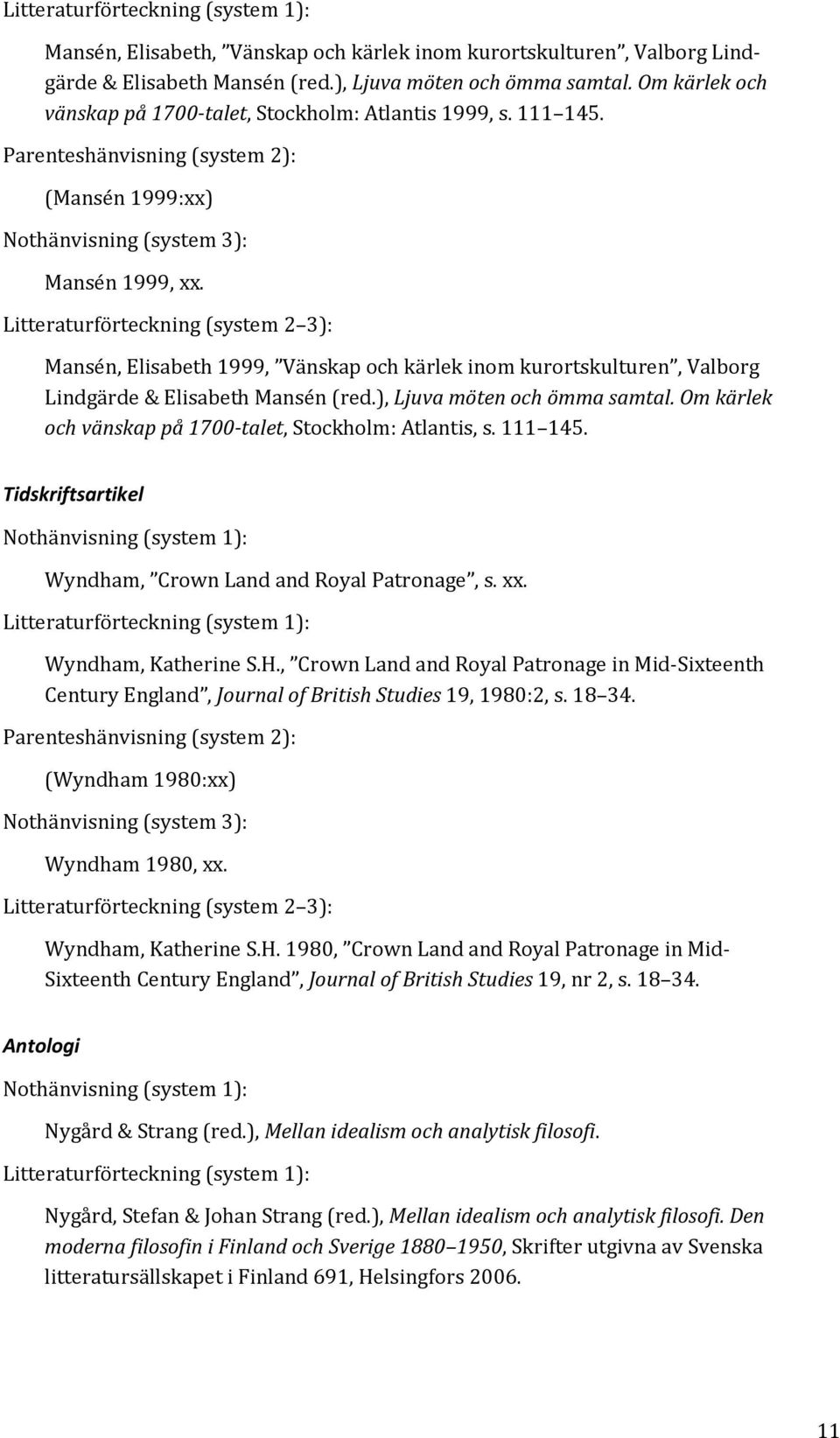 Litteraturförteckning (system 2 3): Mansén, Elisabeth 1999, Vänskap och kärlek inom kurortskulturen, Valborg Lindgärde & Elisabeth Mansén (red.), Ljuva möten och ömma samtal.