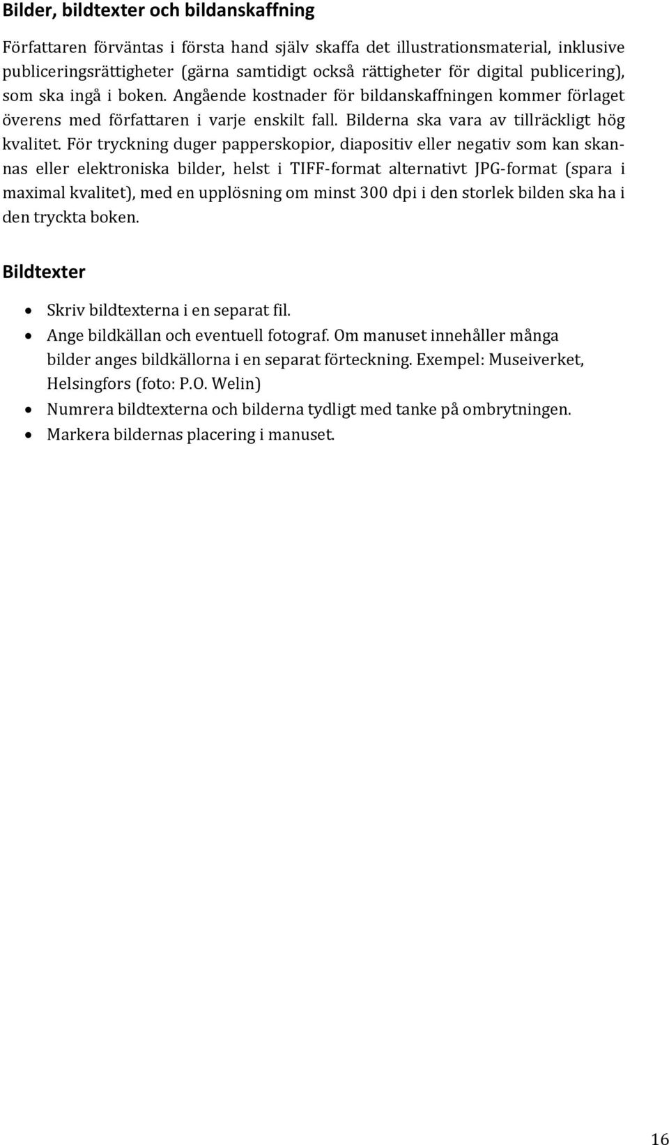 För tryckning duger papperskopior, diapositiv eller negativ som kan skannas eller elektroniska bilder, helst i TIFF-format alternativt JPG-format (spara i maximal kvalitet), med en upplösning om