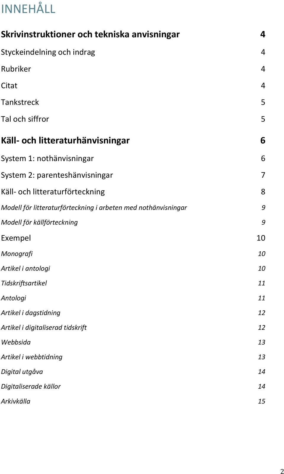 litteraturförteckning i arbeten med nothänvisningar 9 Modell för källförteckning 9 Exempel 10 Monografi 10 Artikel i antologi 10 Tidskriftsartikel