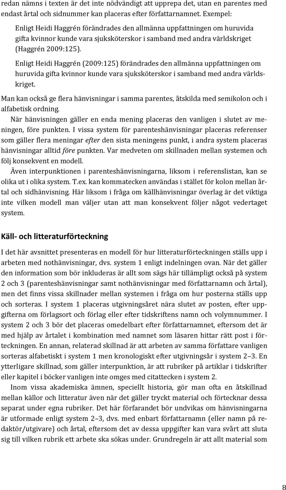 Enligt Heidi Haggrén (2009:125) förändrades den allmänna uppfattningen om huruvida gifta kvinnor kunde vara sjuksköterskor i samband med andra världskriget.