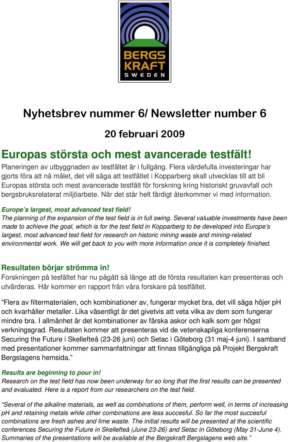 historiskt gruvavfall och bergsbruksrelaterat miljöarbete. När det står helt färdigt återkommer vi med information. Europe s largest, most advanced test field!