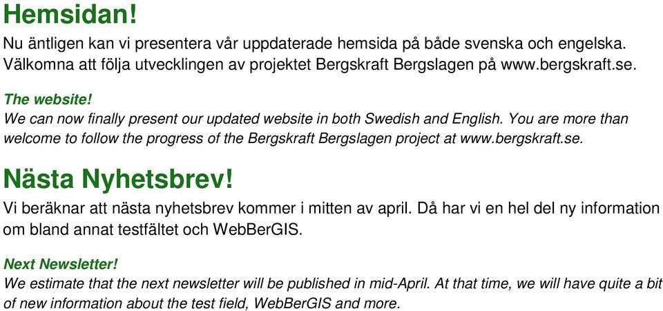 You are more than welcome to follow the progress of the Bergskraft Bergslagen project at www.bergskraft.se. Nästa Nyhetsbrev!