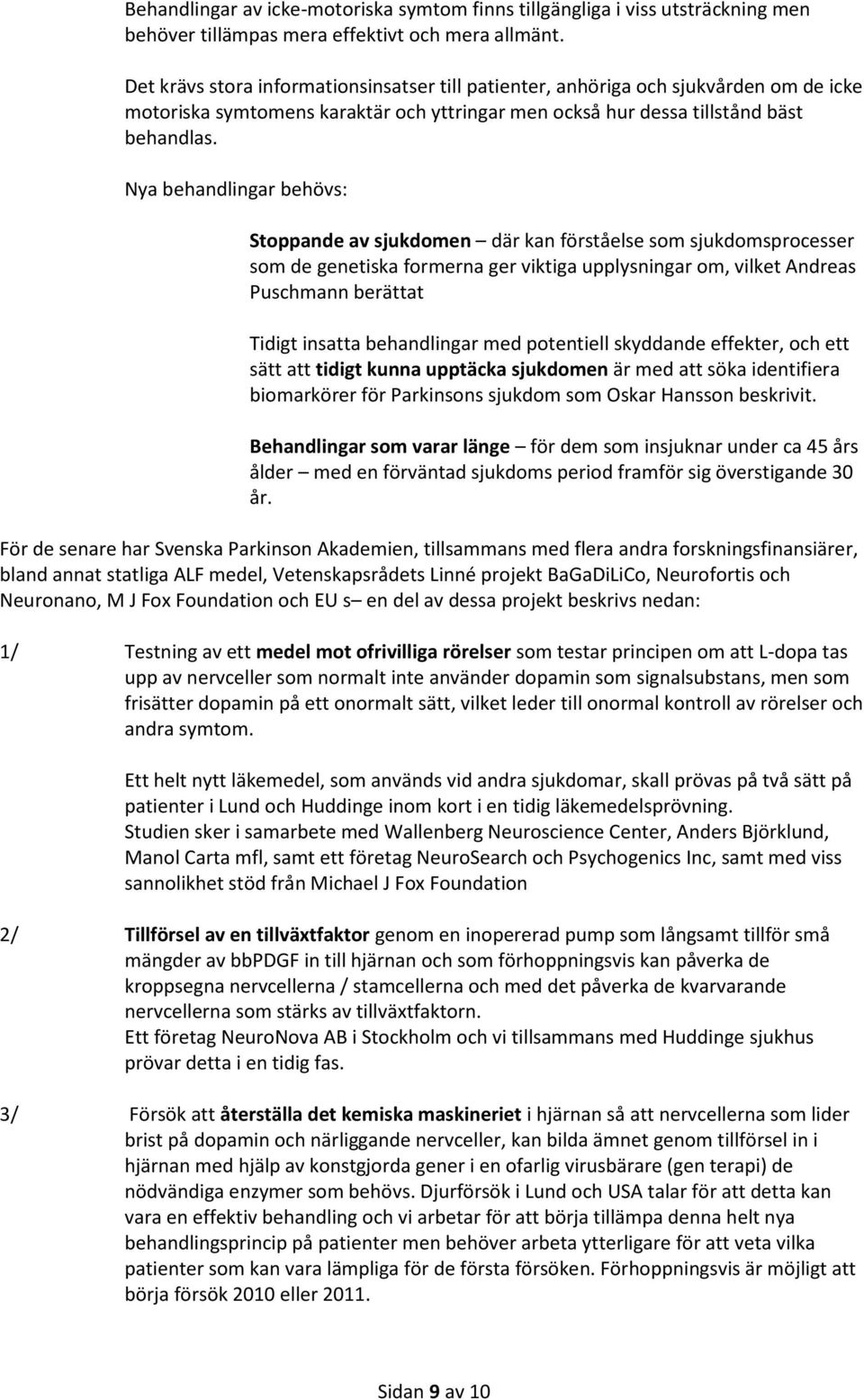 Nya behandlingar behövs: Stoppande av sjukdomen där kan förståelse som sjukdomsprocesser som de genetiska formerna ger viktiga upplysningar om, vilket Andreas Puschmann berättat Tidigt insatta