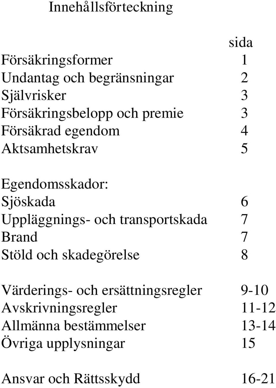 Uppläggnings- och transportskada 7 Brand 7 Stöld och skadegörelse 8 Värderings- och