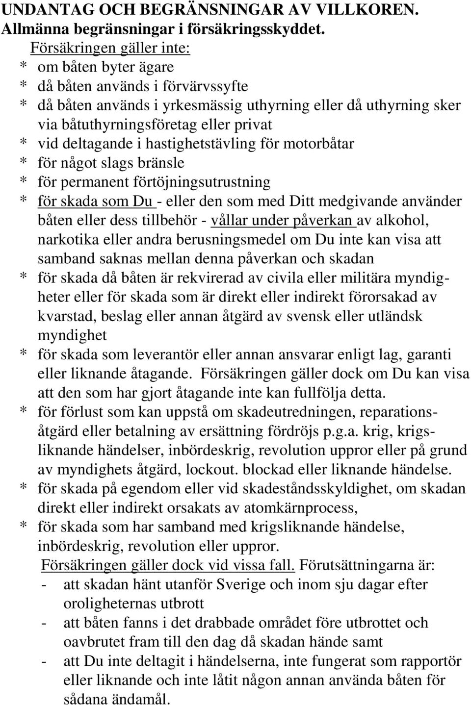 deltagande i hastighetstävling för motorbåtar * för något slags bränsle * för permanent förtöjningsutrustning * för skada som Du - eller den som med Ditt medgivande använder båten eller dess