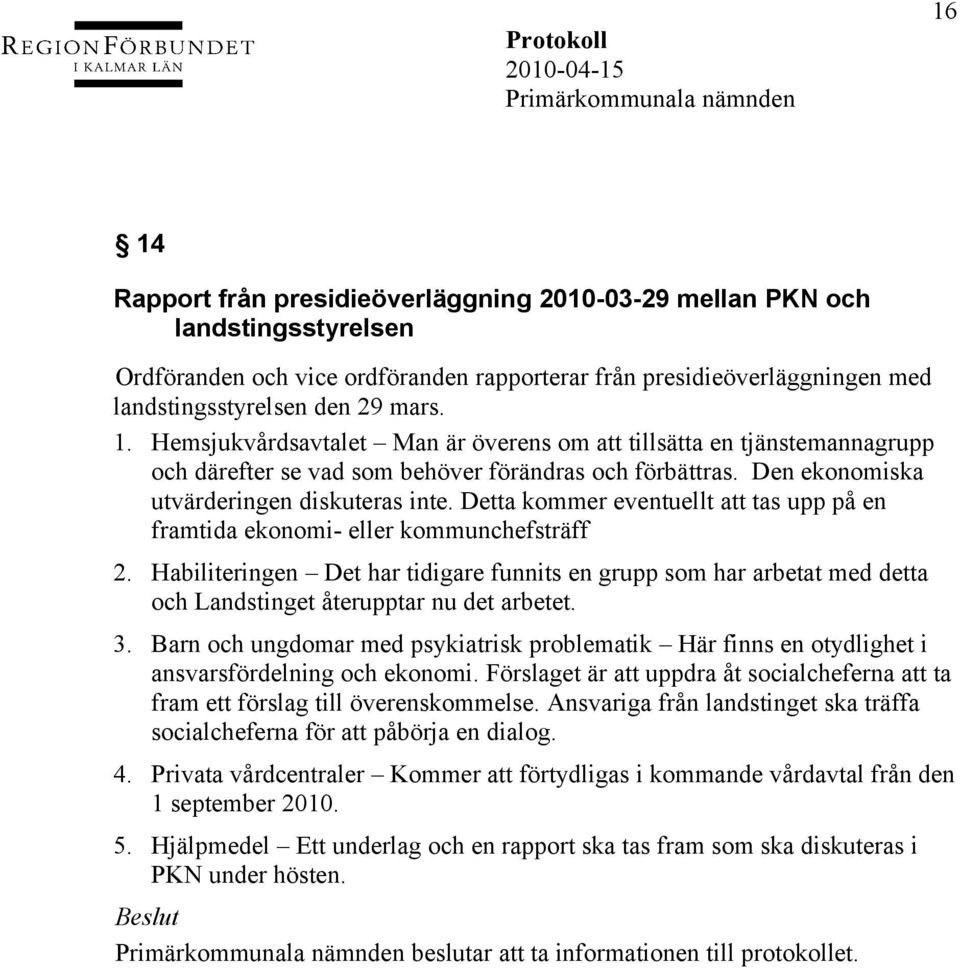 Habiliteringen Det har tidigare funnits en grupp som har arbetat med detta och Landstinget återupptar nu det arbetet. 3.