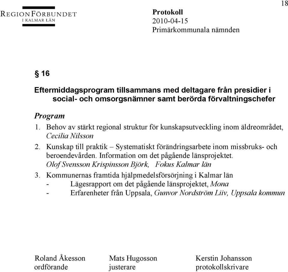 Kunskap till praktik Systematiskt förändringsarbete inom missbruks- och beroendevården. Information om det pågående länsprojektet.