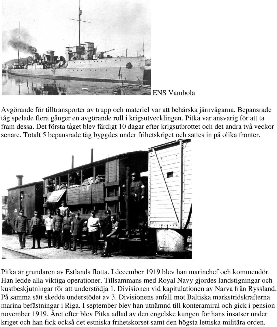 Totalt 5 bepansrade tåg byggdes under frihetskriget och sattes in på olika fronter. Pitka är grundaren av Estlands flotta. I december 1919 blev han marinchef och kommendör.