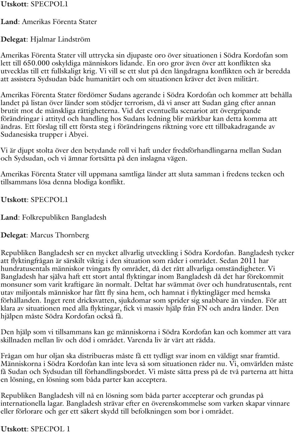 Vi vill se ett slut på den långdragna konflikten och är beredda att assistera Sydsudan både humanitärt och om situationen kräver det även militärt.