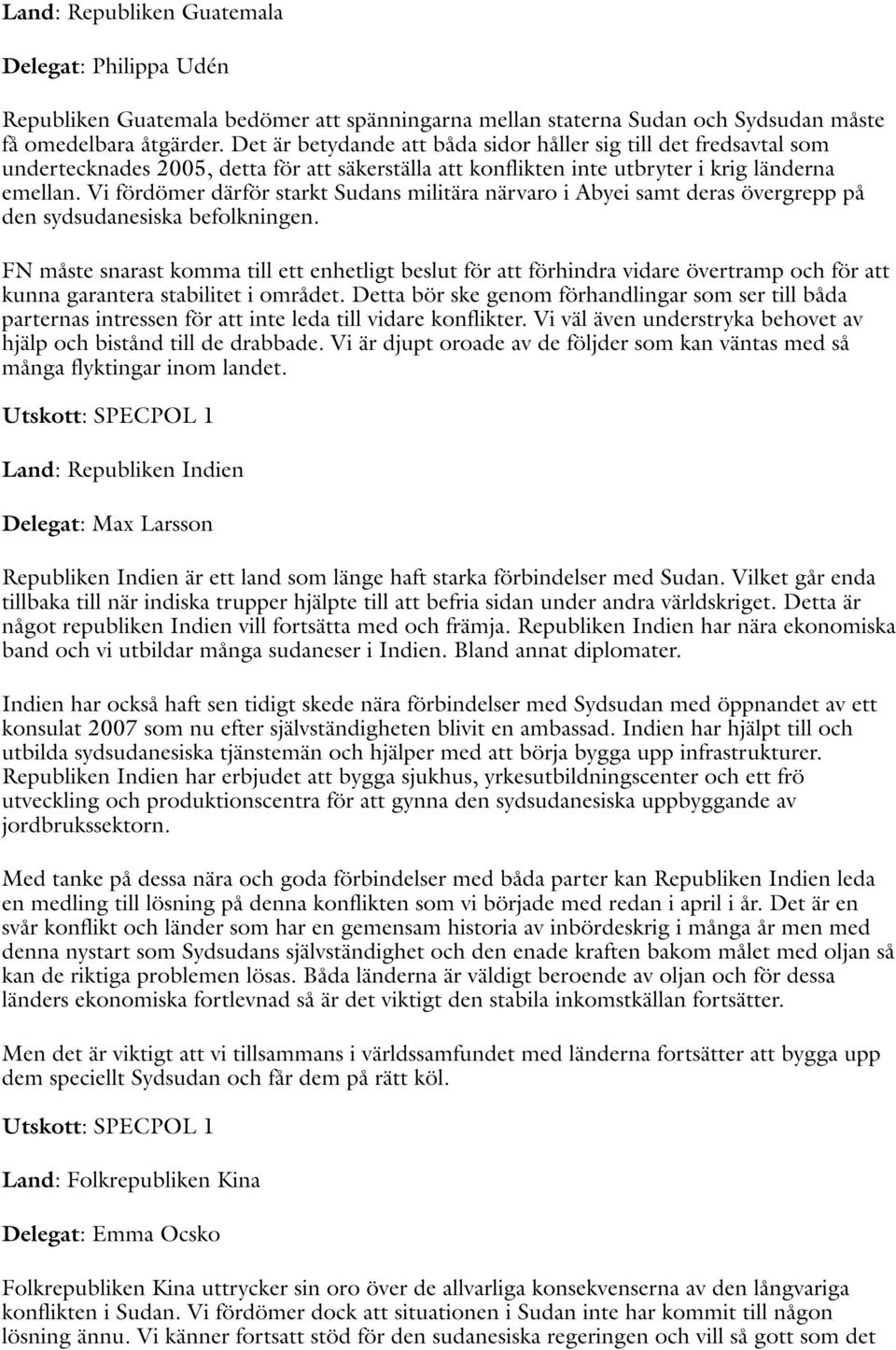 Vi fördömer därför starkt Sudans militära närvaro i Abyei samt deras övergrepp på den sydsudanesiska befolkningen.