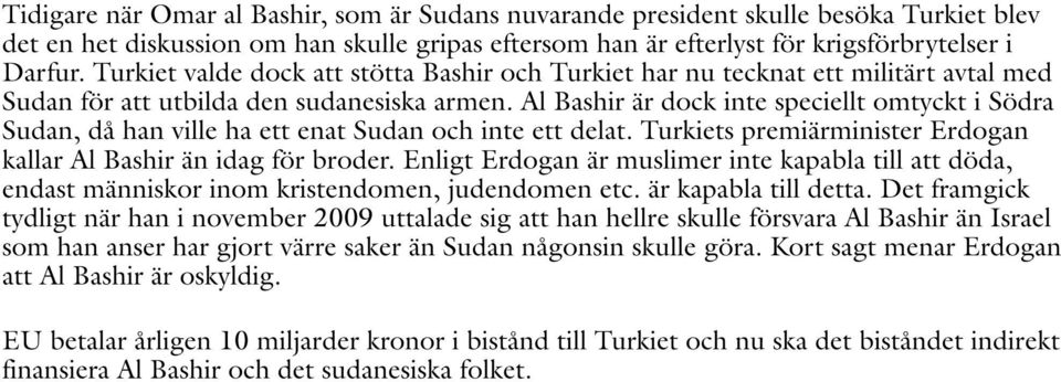 Al Bashir är dock inte speciellt omtyckt i Södra Sudan, då han ville ha ett enat Sudan och inte ett delat. Turkiets premiärminister Erdogan kallar Al Bashir än idag för broder.