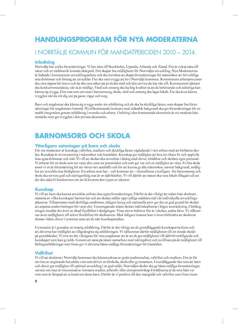 Nya Moderaterna är ledande i kommunens utvecklingsarbete och ska fortsätta att skapa förutsättningar för människor att förverkliga sina drömmar och företag att utvecklas.