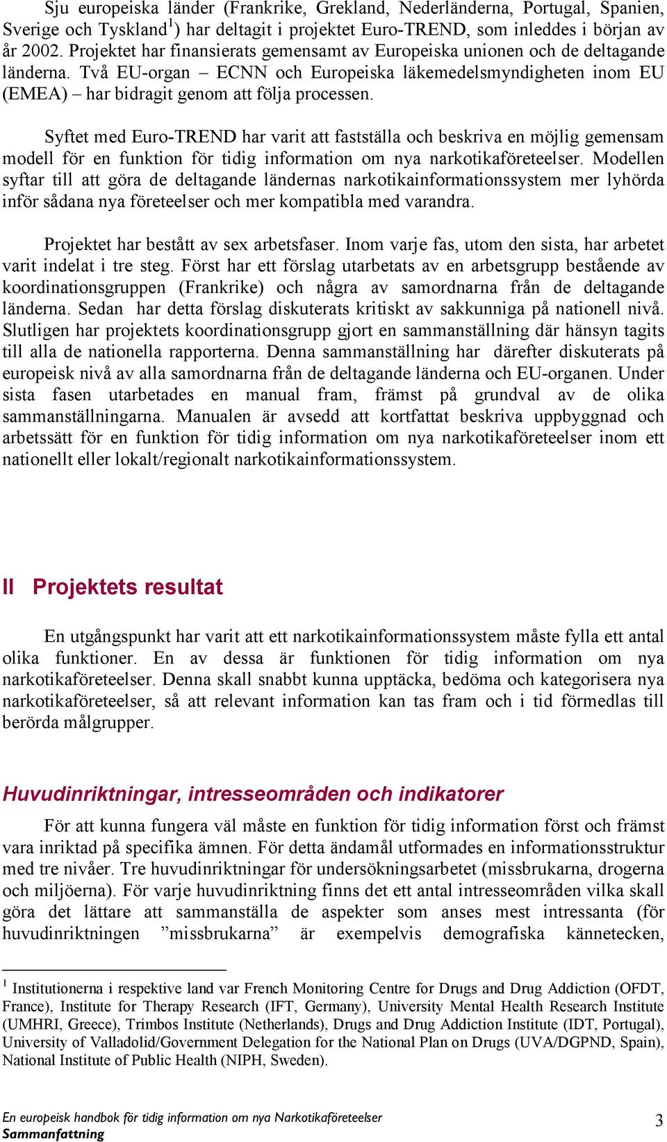Syftet med Euro-TREND har varit att fastställa och beskriva en möjlig gemensam modell för en funktion för tidig information om nya narkotikaföreteelser.