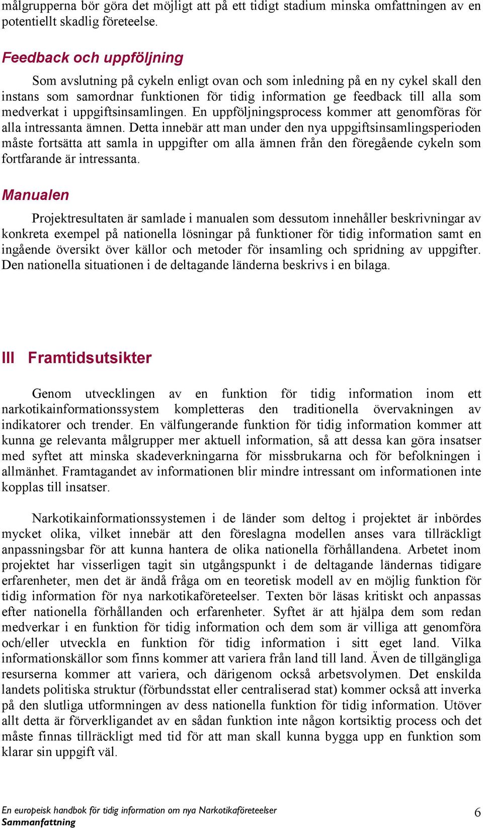 uppgiftsinsamlingen. En uppföljningsprocess kommer att genomföras för alla intressanta ämnen.