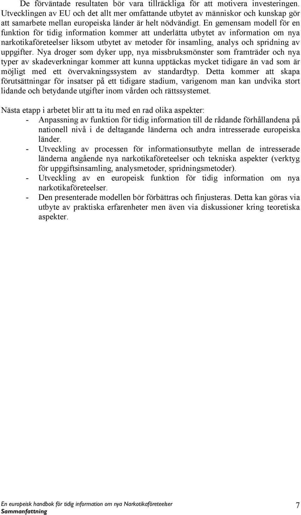 En gemensam modell för en funktion för tidig information kommer att underlätta utbytet av information om nya narkotikaföreteelser liksom utbytet av metoder för insamling, analys och spridning av