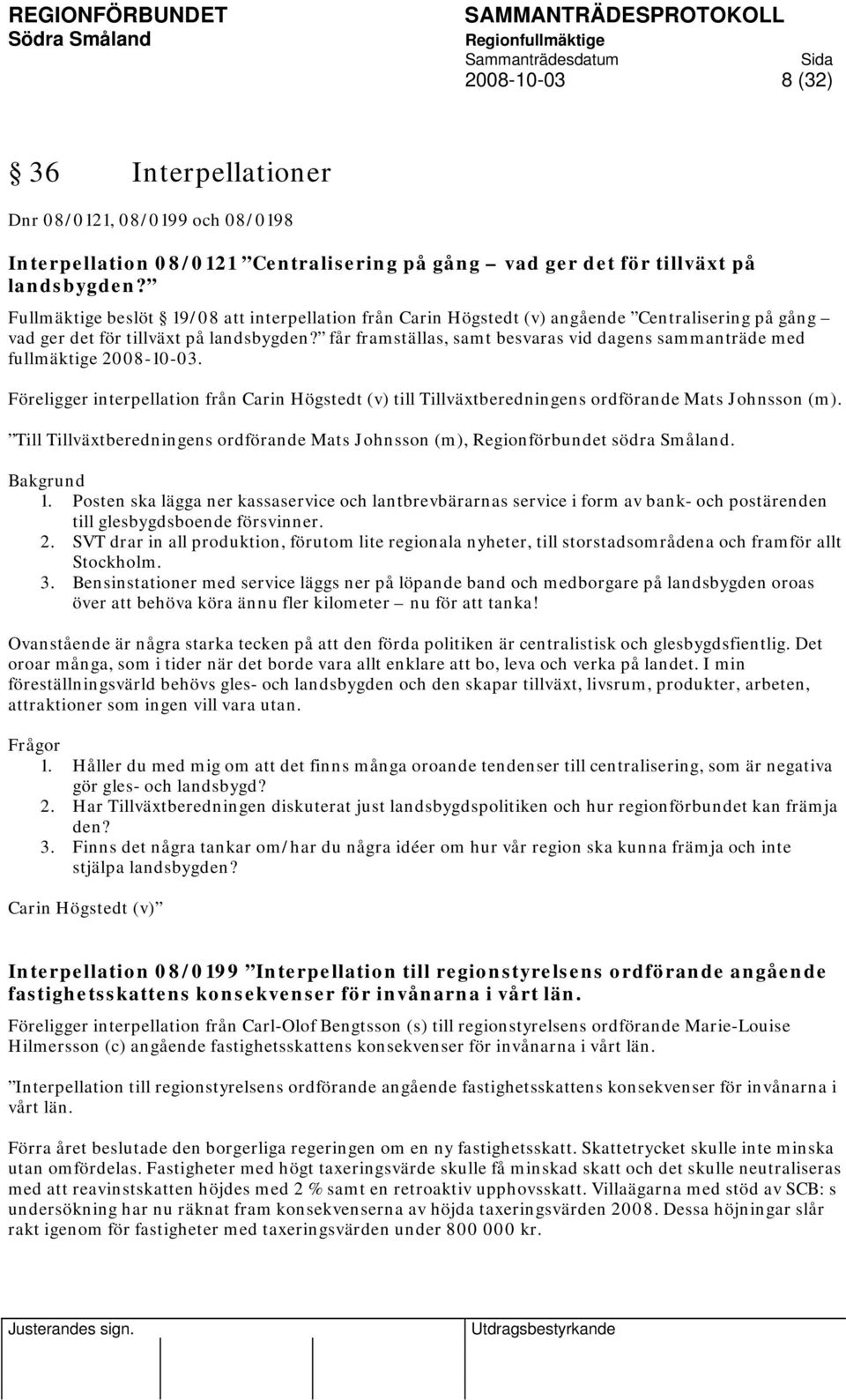 får framställas, samt besvaras vid dagens sammanträde med fullmäktige 2008-10-03. Föreligger interpellation från Carin Högstedt (v) till Tillväxtberedningens ordförande Mats Johnsson (m).