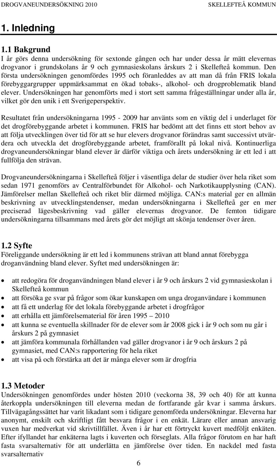 Den första undersökningen genomfördes 1995 och föranleddes av att man då från FRIS lokala förebyggargrupper uppmärksammat en ökad tobaks-, alkohol- och drogproblematik bland elever.