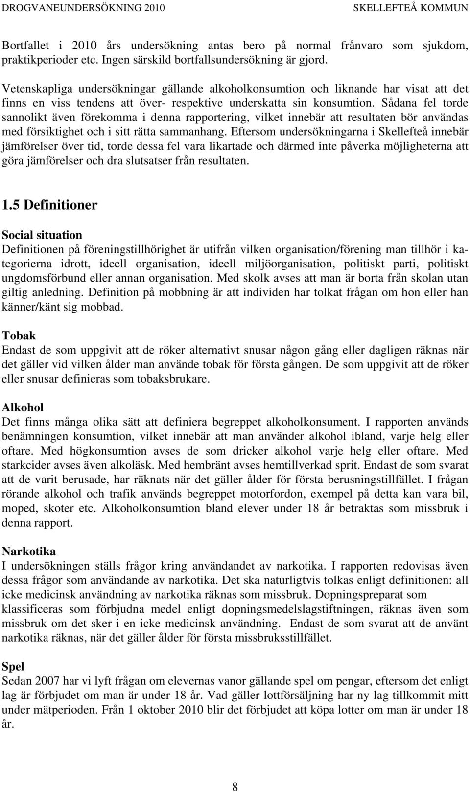 Sådana fel torde sannolikt även förekomma i denna rapportering, vilket innebär att resultaten bör användas med försiktighet och i sitt rätta sammanhang.