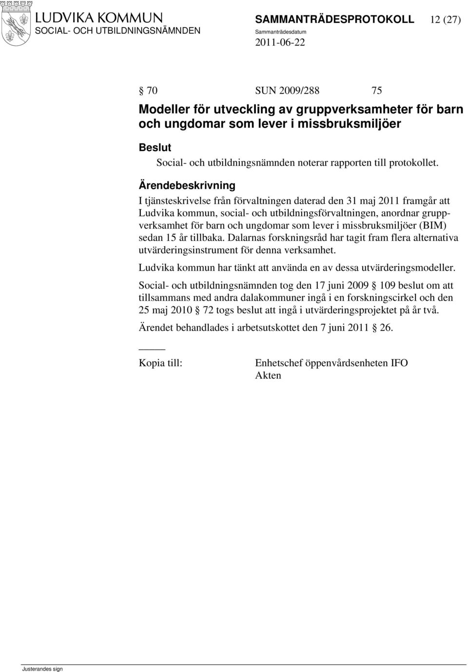 I tjänsteskrivelse från förvaltningen daterad den 31 maj 2011 framgår att Ludvika kommun, social- och utbildningsförvaltningen, anordnar gruppverksamhet för barn och ungdomar som lever i