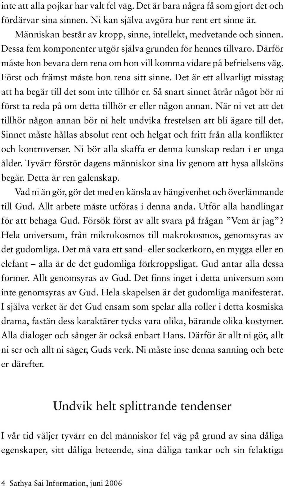 Därför måste hon bevara dem rena om hon vill komma vidare på befrielsens väg. Först och främst måste hon rena sitt sinne. Det är ett allvarligt misstag att ha begär till det som inte tillhör er.