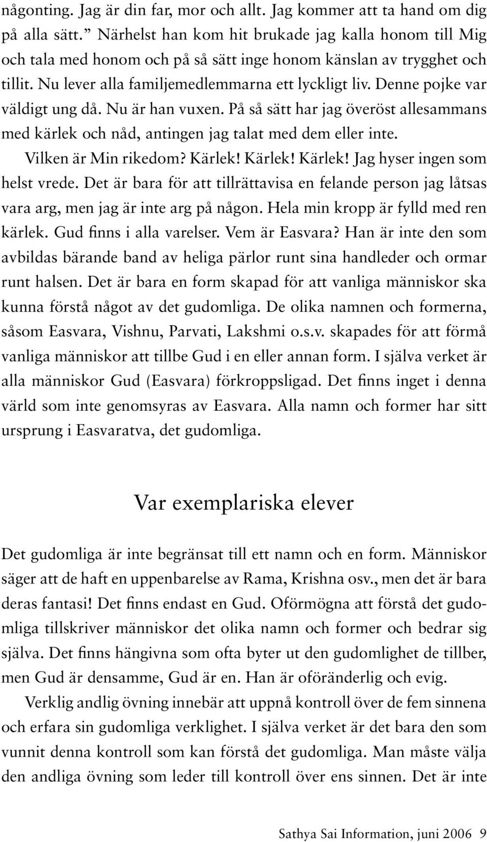 Denne pojke var väldigt ung då. Nu är han vuxen. På så sätt har jag överöst allesammans med kärlek och nåd, antingen jag talat med dem eller inte. Vilken är Min rikedom? Kärlek!