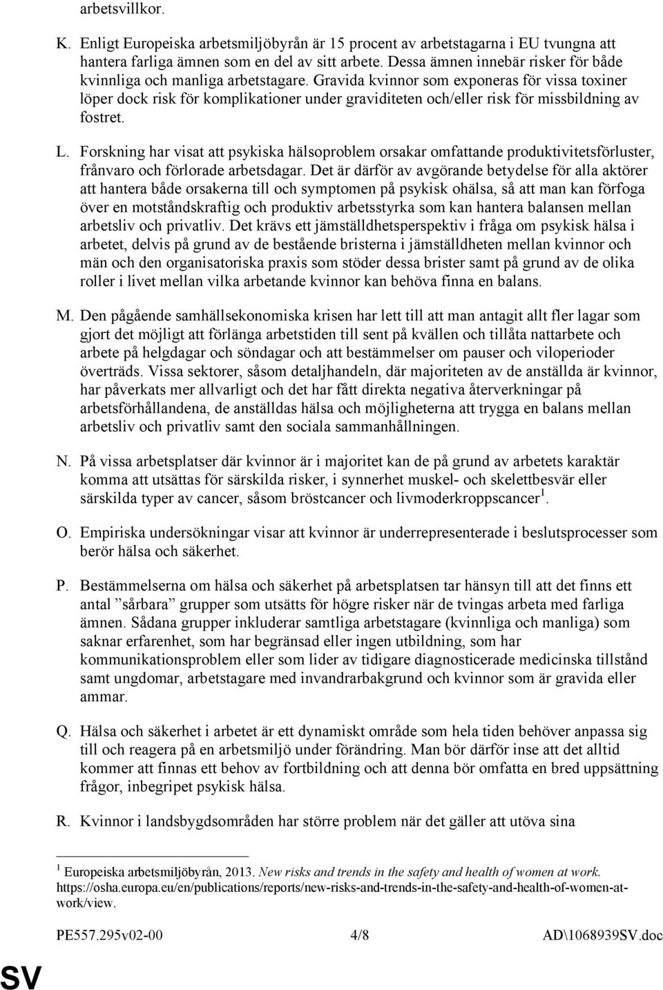 Gravida kvinnor som exponeras för vissa toxiner löper dock risk för komplikationer under graviditeten och/eller risk för missbildning av fostret. L.