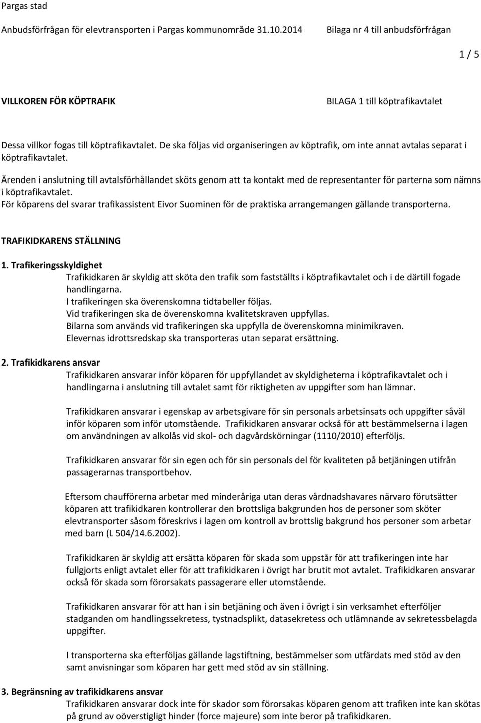 För köparens del svarar trafikassistent Eivor Suominen för de praktiska arrangemangen gällande transporterna. TRAFIKIDKARENS STÄLLNING 1.