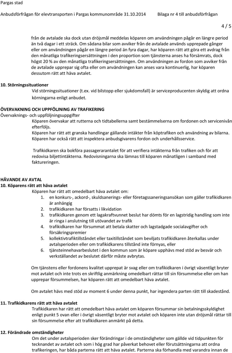 trafikeringsersättningen i den proportion som tjänsterna anses ha försämrats, dock högst 20 % av den månatliga trafikeringsersättningen.