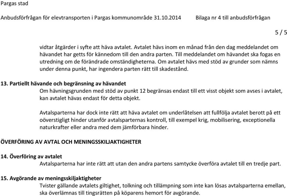 Partiellt hävande och begränsning av hävandet Om hävningsgrunden med stöd av punkt 12 begränsas endast till ett visst objekt som avses i avtalet, kan avtalet hävas endast för detta objekt.