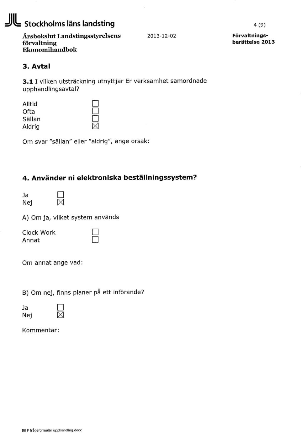 Alltid Ofta Sällan Aldrig M Om svar "sällan" eller "aldrig", ange orsak: 4. Använder ni elektroniska beställningssystem?