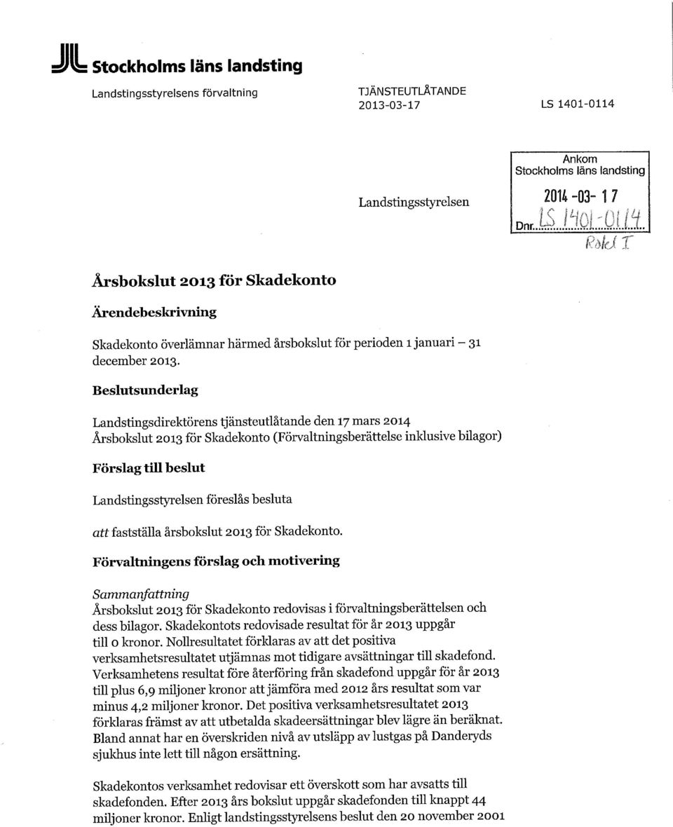 Beslutsunderlag Landstingsdirektörens tjänsteutlåtande den 17 mars 2014 Årsbokslut 2013 för Skadekonto (Förvaltningsberättelse inklusive bilagor) Förslag till beslut Landstingsstyrelsen föreslås