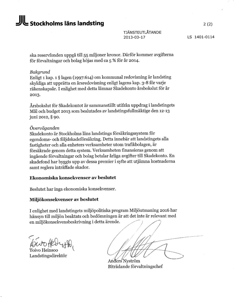 1 lagen (1997:614) om kommunal redovisning är landsting skyldiga att upprätta en årsredovisning enligt lagens kap. 3-8 för varje räkenskapsår.