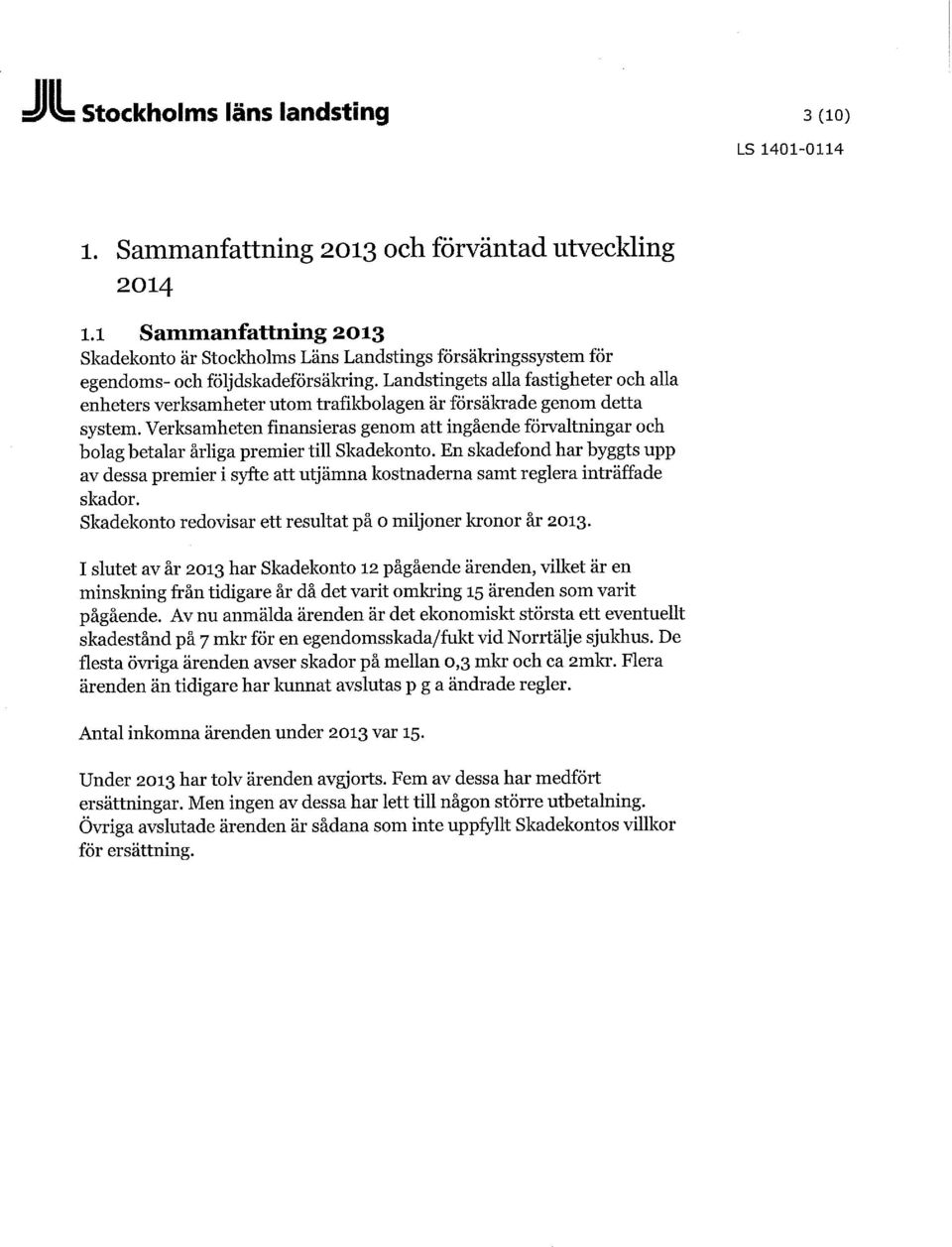 Landstingets alla fastigheter och alla enheters verksamheter utom trafikbolagen är försäkrade genom detta system.