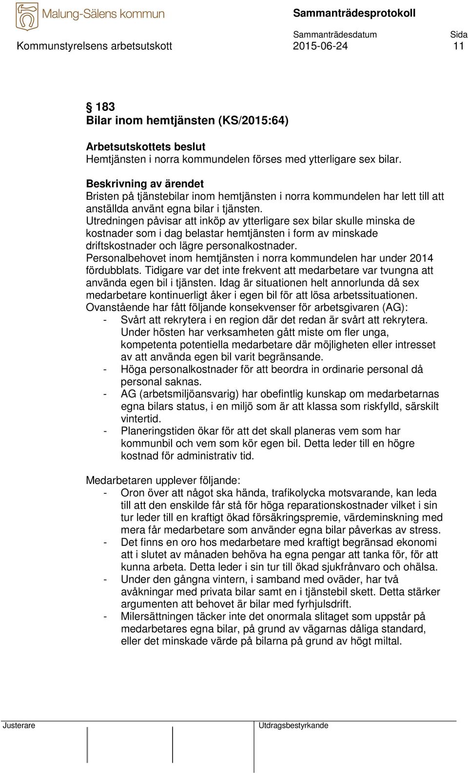 Utredningen påvisar att inköp av ytterligare sex bilar skulle minska de kostnader som i dag belastar hemtjänsten i form av minskade driftskostnader och lägre personalkostnader.