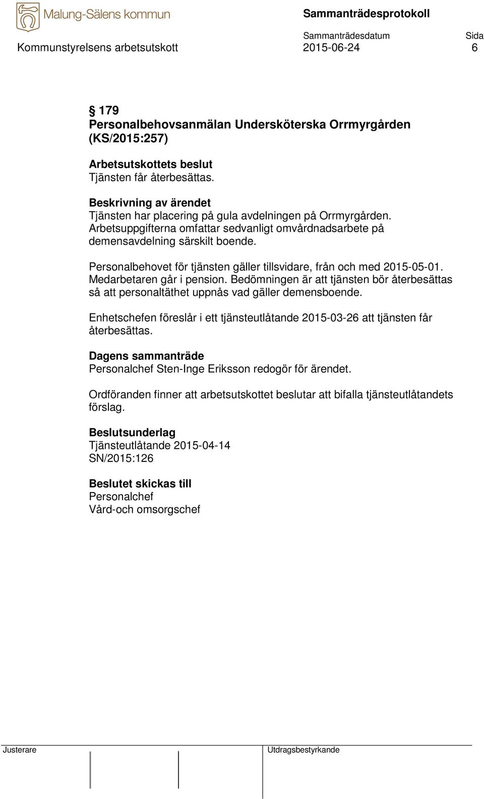 Bedömningen är att tjänsten bör återbesättas så att personaltäthet uppnås vad gäller demensboende. Enhetschefen föreslår i ett tjänsteutlåtande 2015-03-26 att tjänsten får återbesättas.