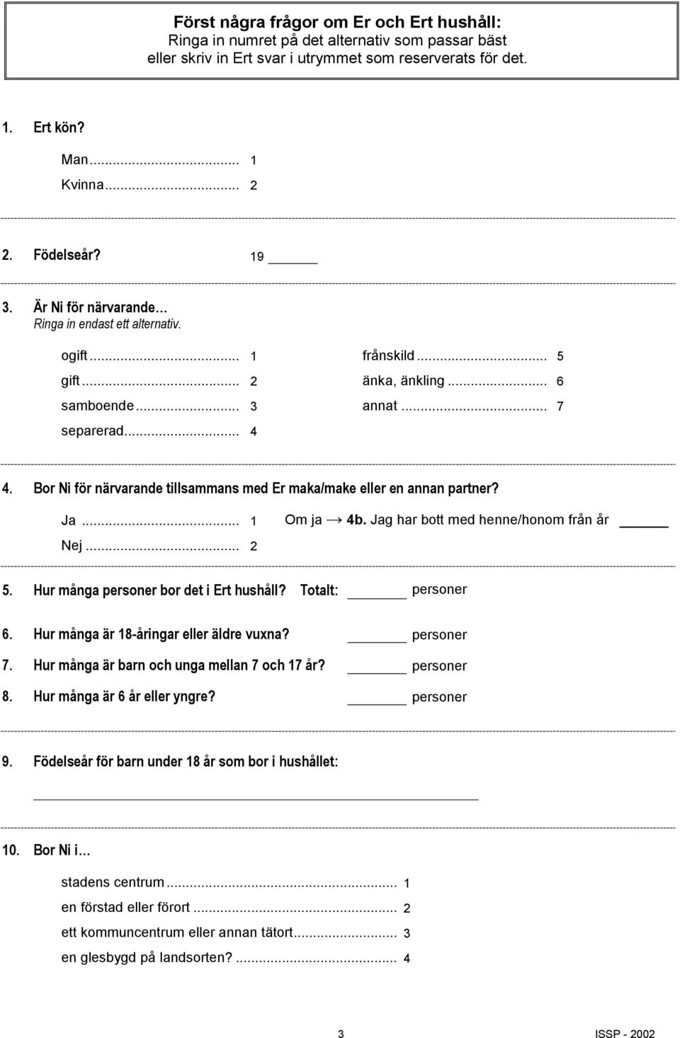 Bor Ni för närvarande tillns med Er maka/make en partner? Ja... 1 Om ja 4b. Jag har bott med henne/honom från år Nej... 2 5. Hur många personer bor det i Ert hushåll? Totalt: personer 6.