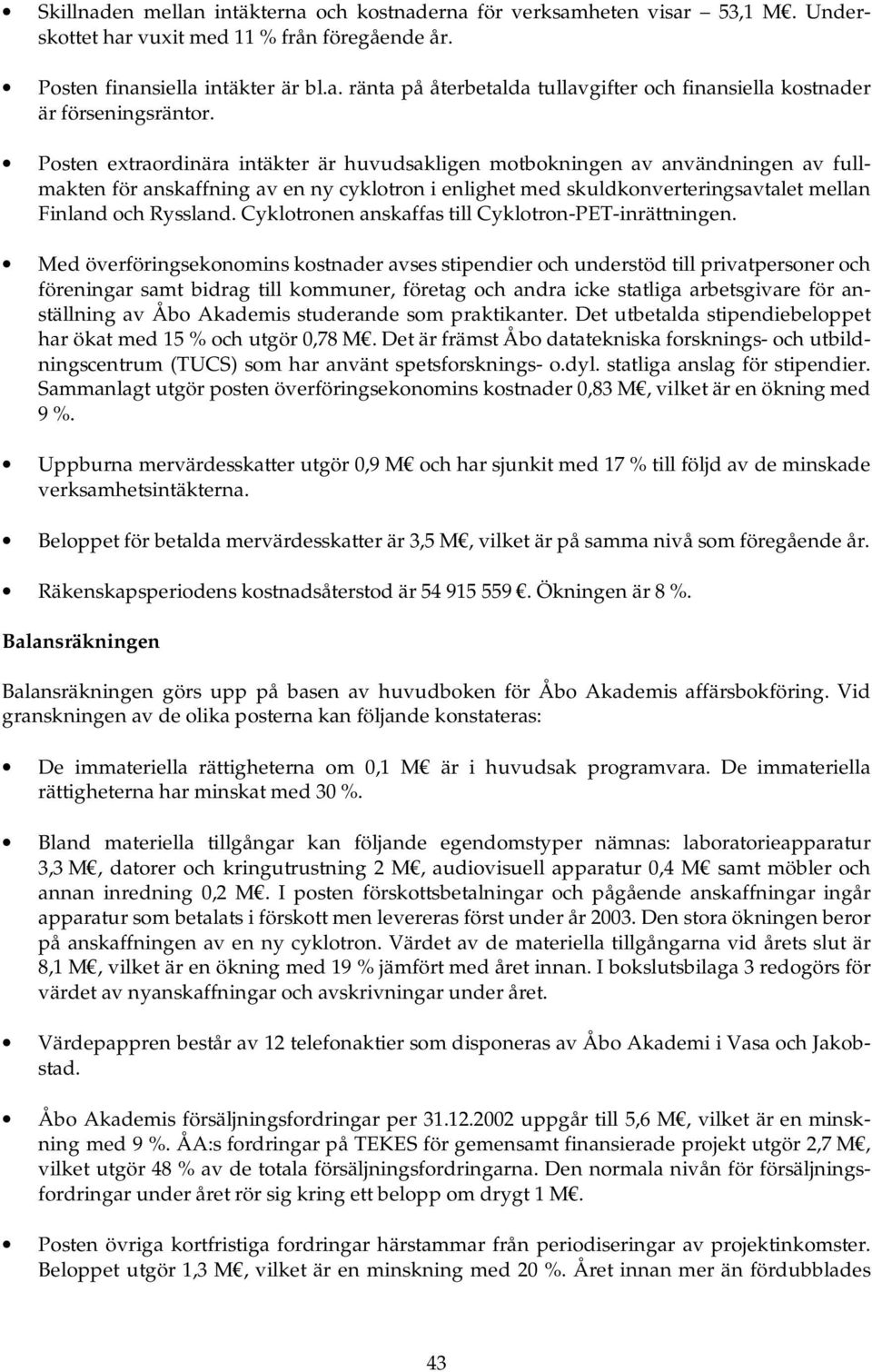 Cyklotronen anskaffas till Cyklotron-PET-inrättningen.