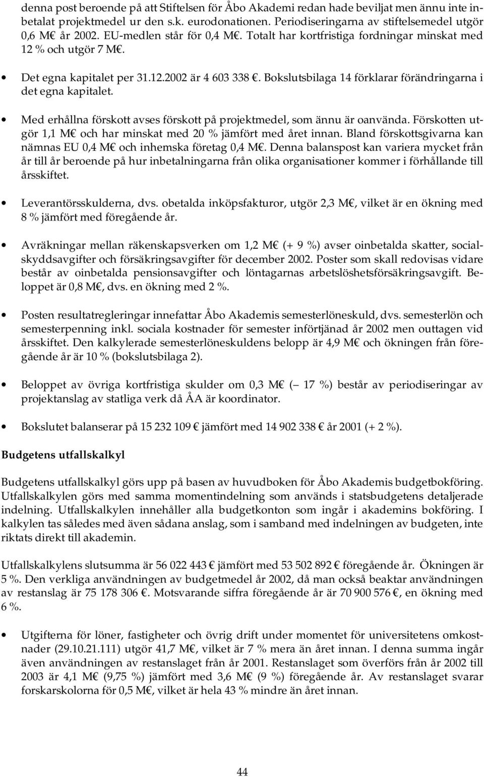 Bokslutsbilaga 14 förklarar förändringarna i det egna kapitalet. Med erhållna förskott avses förskott på projektmedel, som ännu är oanvända.