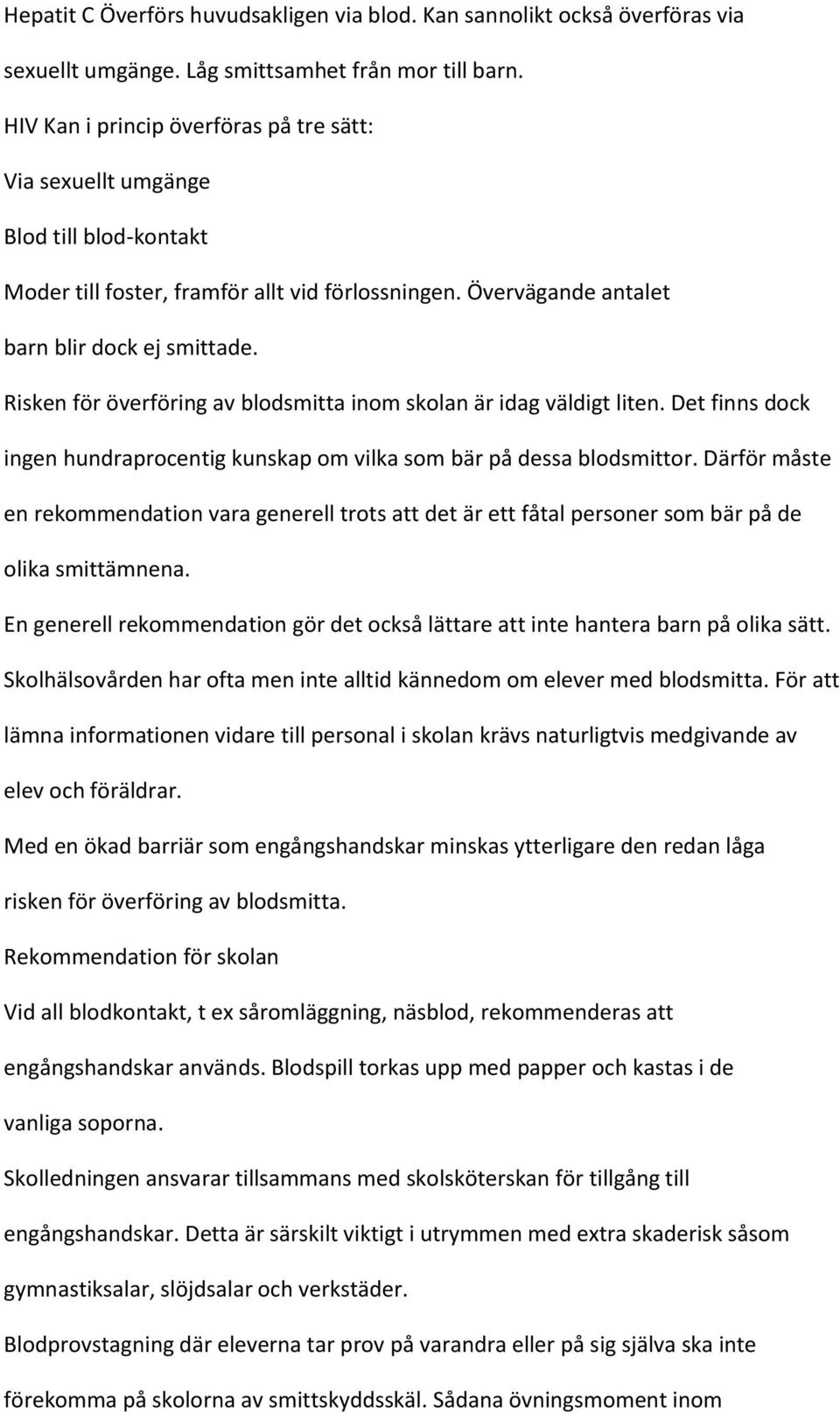 Risken för överföring av blodsmitta inom skolan är idag väldigt liten. Det finns dock ingen hundraprocentig kunskap om vilka som bär på dessa blodsmittor.