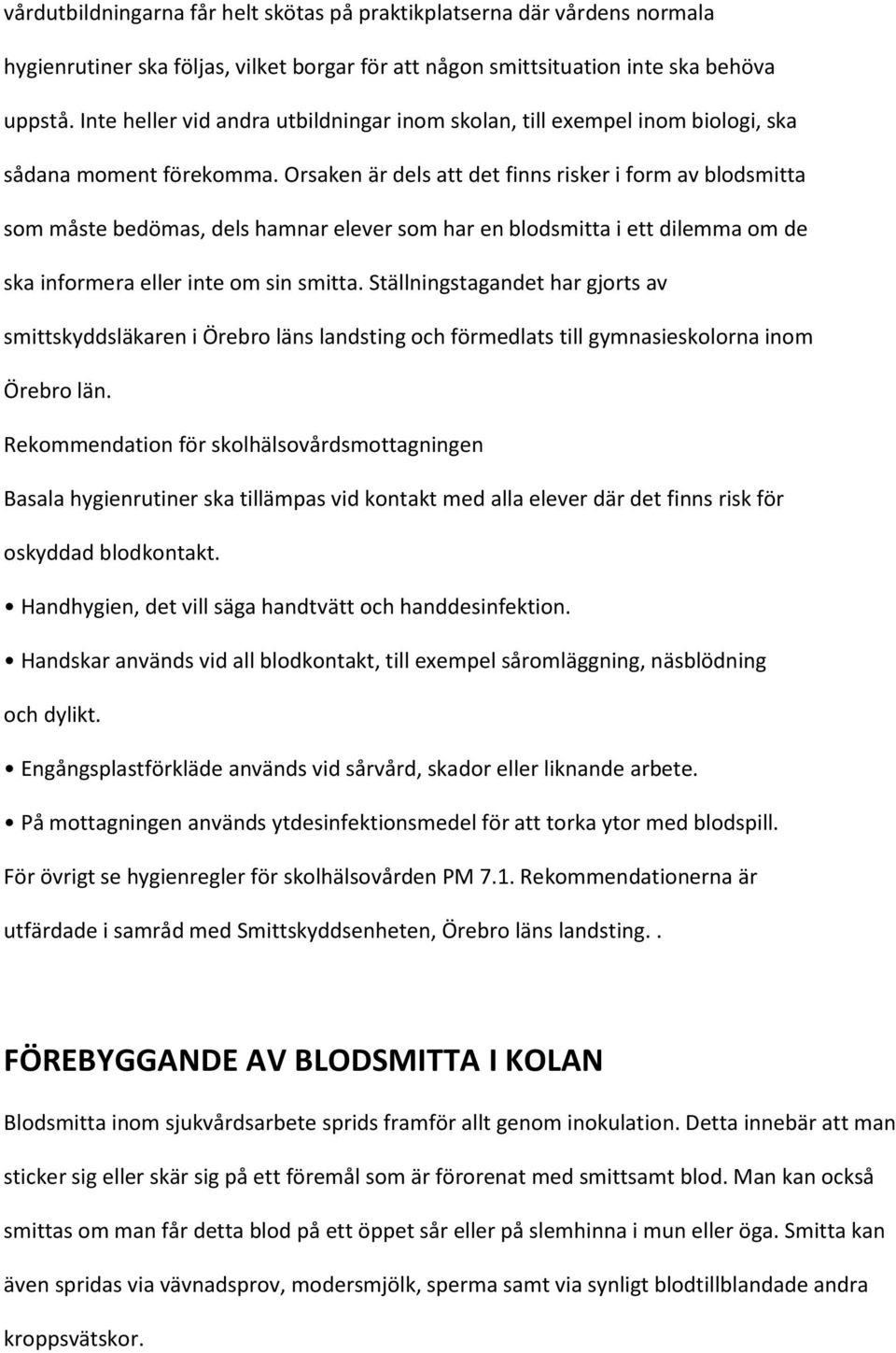 Orsaken är dels att det finns risker i form av blodsmitta som måste bedömas, dels hamnar elever som har en blodsmitta i ett dilemma om de ska informera eller inte om sin smitta.