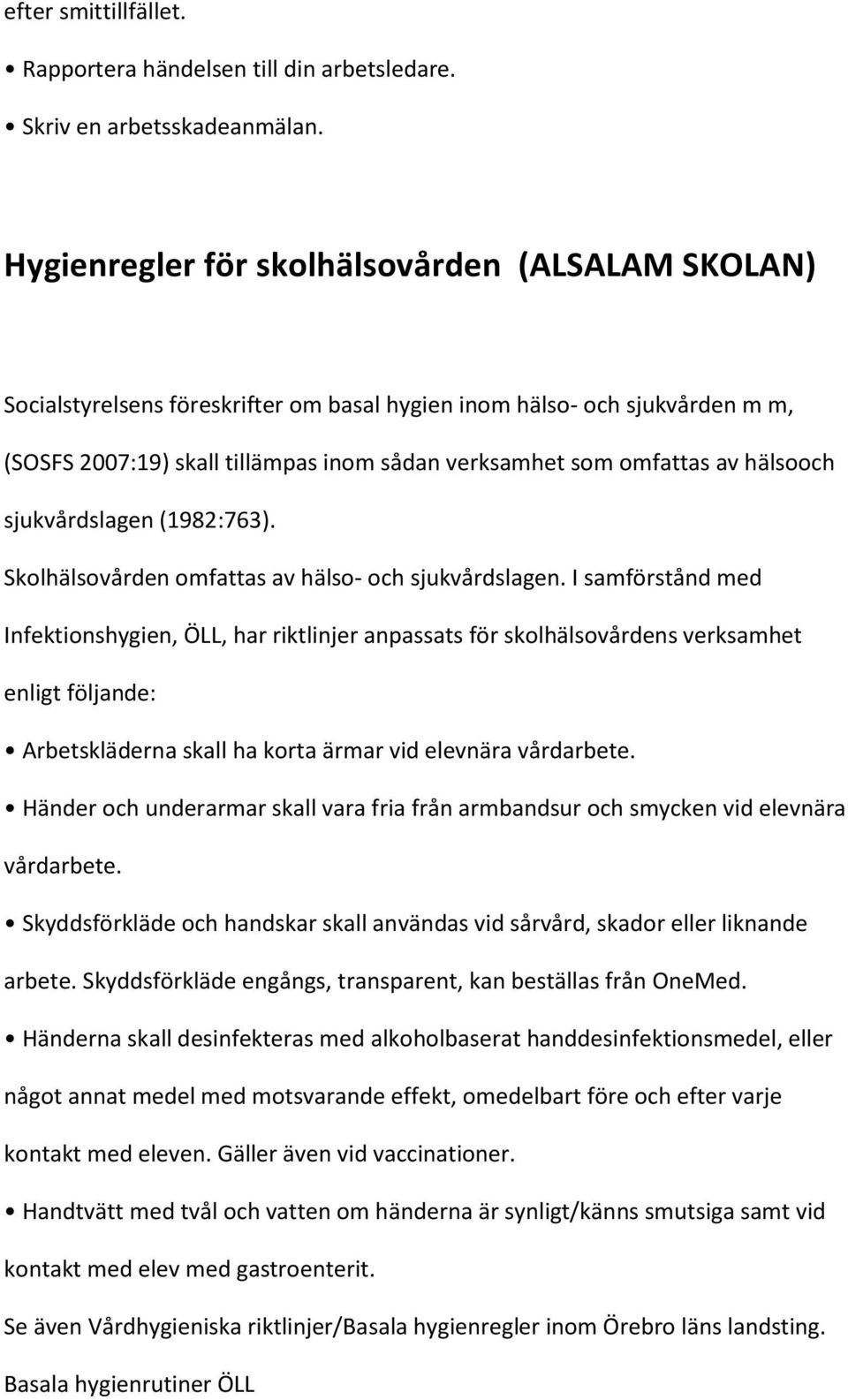 hälsooch sjukvårdslagen (1982:763). Skolhälsovården omfattas av hälso- och sjukvårdslagen.