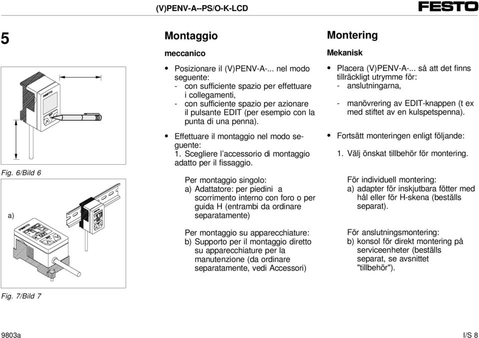 Effettuare il montaggio nel modo seguente: 1. Scegliere l accessorio di montaggio adatto per il fissaggio.