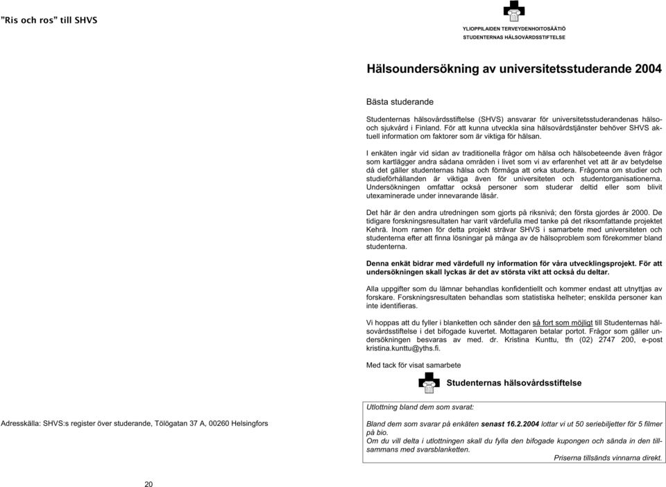 I enkäten ingår vid sidan av traditionella frågor om hälsa och hälsobeteende även frågor som kartlägger andra sådana områden i livet som vi av erfarenhet vet att är av betydelse då det gäller