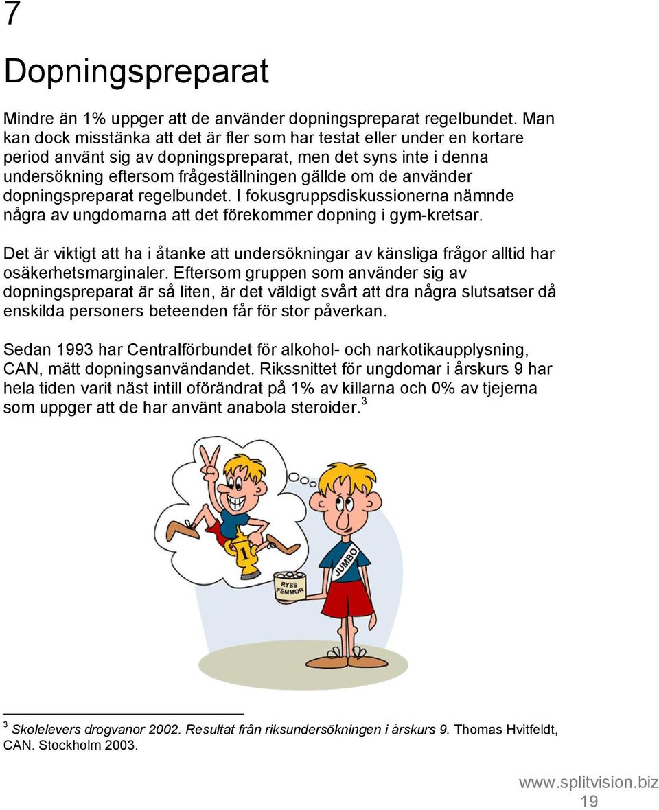 använder dopningspreparat regelbundet. I fokusgruppsdiskussionerna nämnde några av ungdomarna att det förekommer dopning i gym-kretsar.