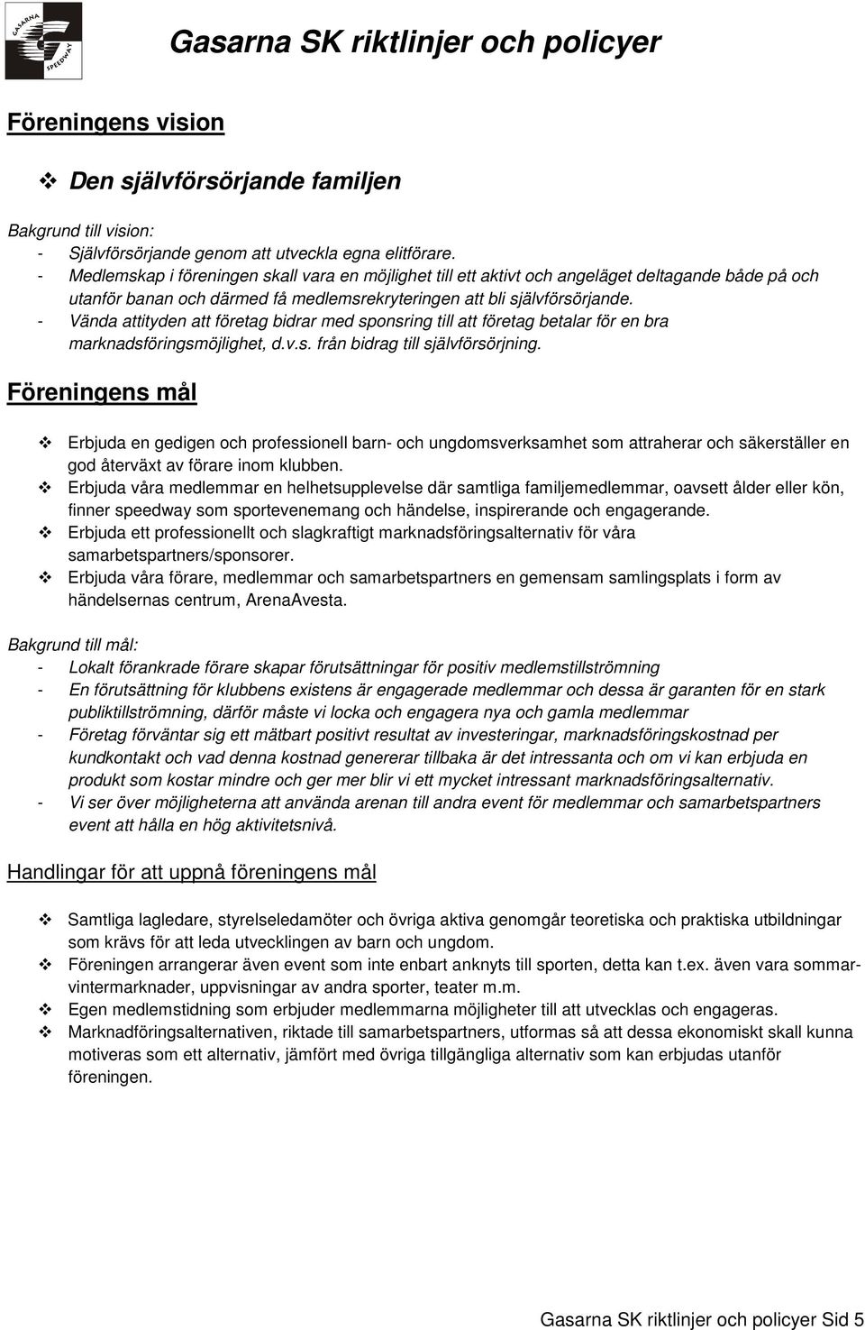 - Vända attityden att företag bidrar med sponsring till att företag betalar för en bra marknadsföringsmöjlighet, d.v.s. från bidrag till självförsörjning.