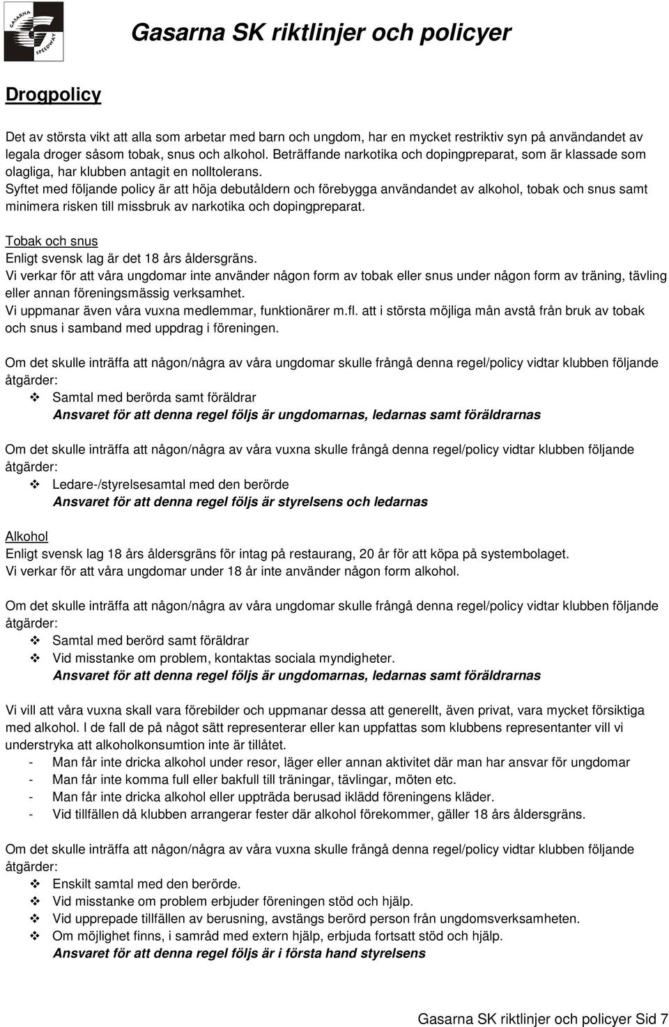 Syftet med följande policy är att höja debutåldern och förebygga användandet av alkohol, tobak och snus samt minimera risken till missbruk av narkotika och dopingpreparat.