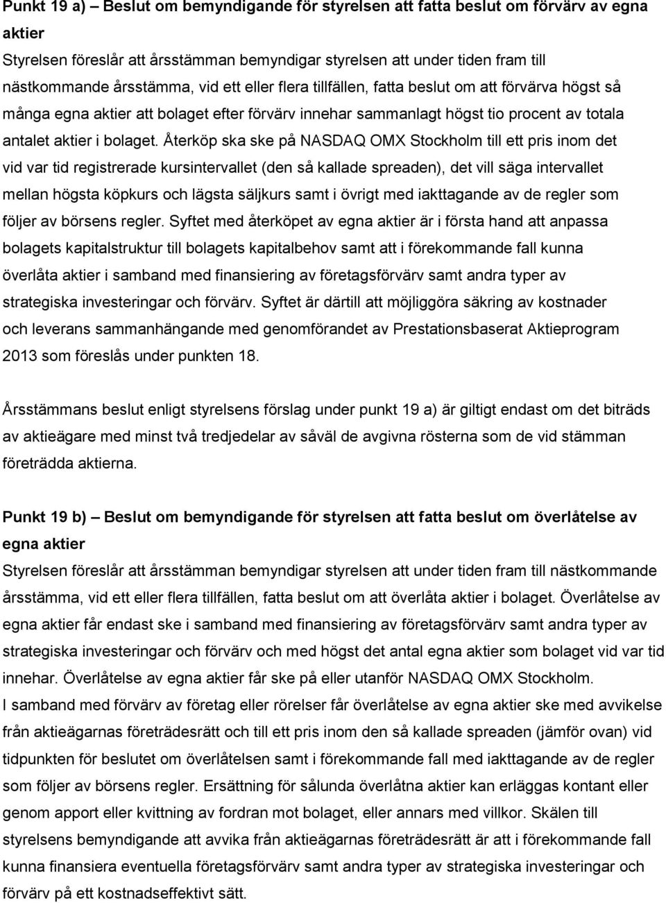 Återköp ska ske på NASDAQ OMX Stockholm till ett pris inom det vid var tid registrerade kursintervallet (den så kallade spreaden), det vill säga intervallet mellan högsta köpkurs och lägsta säljkurs