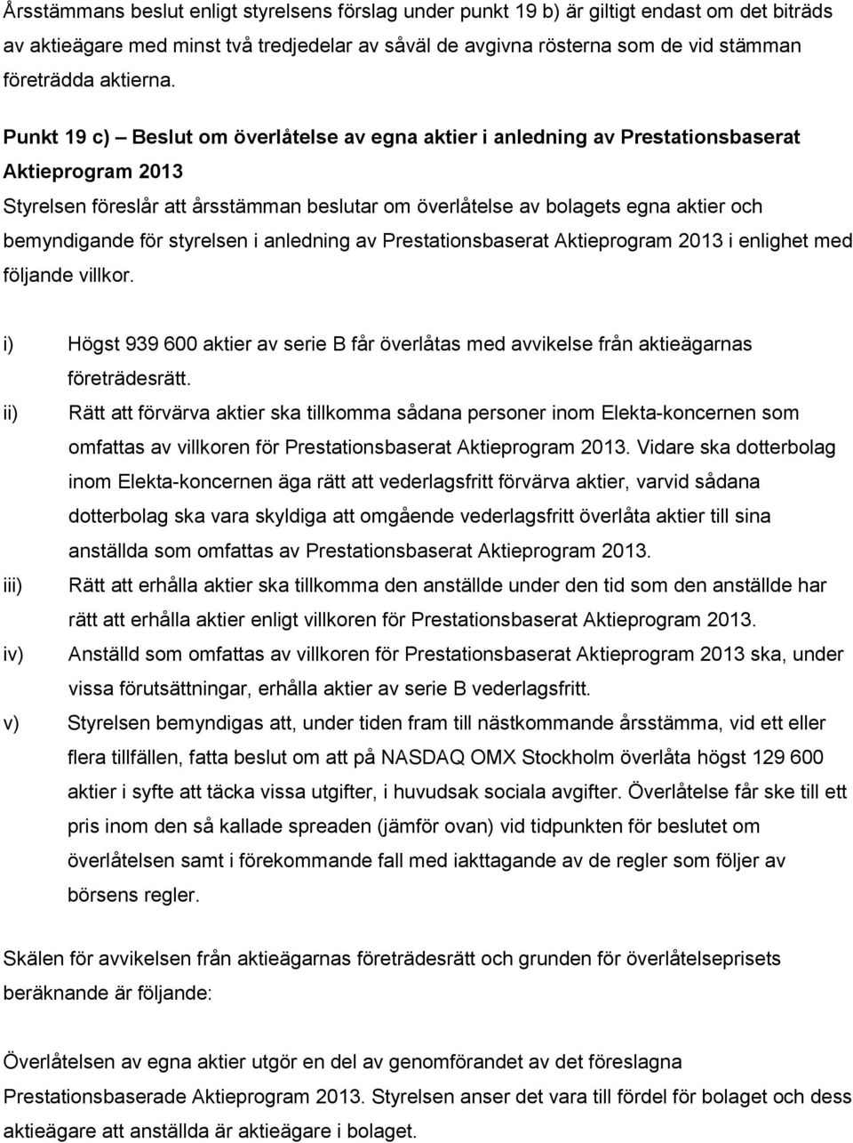 Punkt 19 c) Beslut om överlåtelse av egna aktier i anledning av Prestationsbaserat Aktieprogram 2013 Styrelsen föreslår att årsstämman beslutar om överlåtelse av bolagets egna aktier och bemyndigande