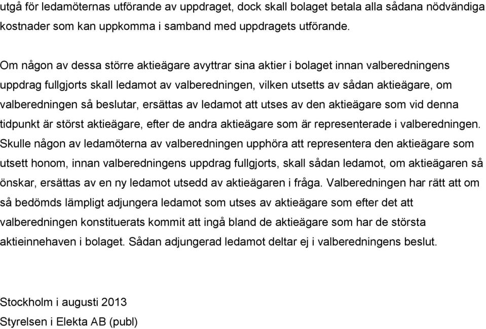 beslutar, ersättas av ledamot att utses av den aktieägare som vid denna tidpunkt är störst aktieägare, efter de andra aktieägare som är representerade i valberedningen.