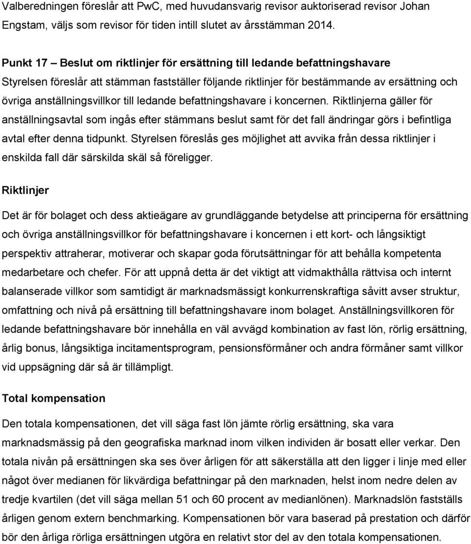 till ledande befattningshavare i koncernen. Riktlinjerna gäller för anställningsavtal som ingås efter stämmans beslut samt för det fall ändringar görs i befintliga avtal efter denna tidpunkt.